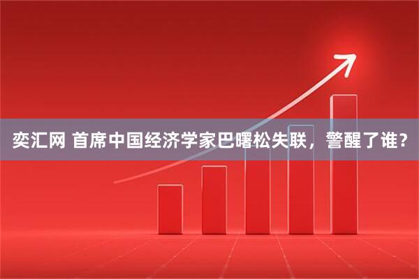 奕汇网 首席中国经济学家巴曙松失联，警醒了谁？