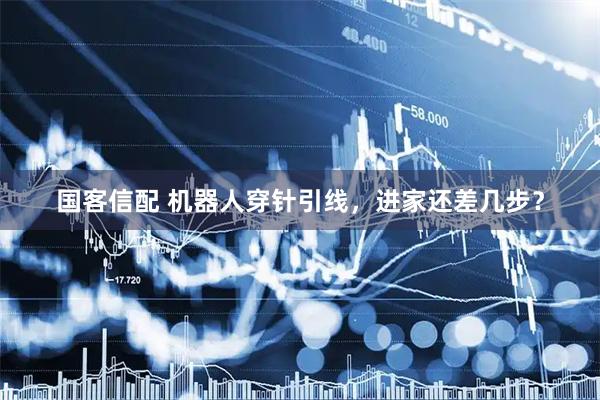 国客信配 机器人穿针引线，进家还差几步？