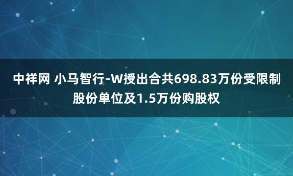 中祥网 小马智行-W授出合共698.83万份受限制股份单位及1.5万份购股权